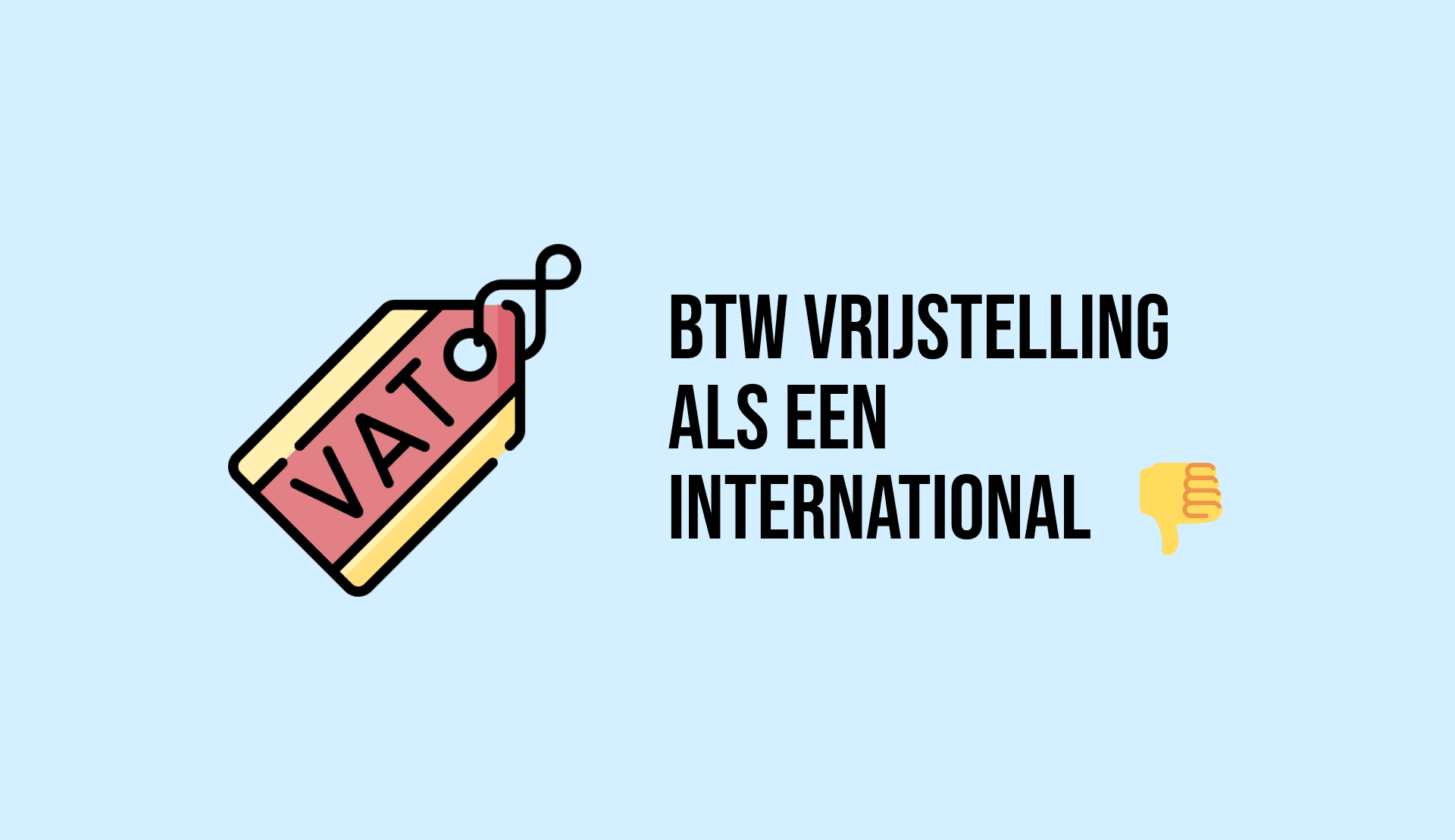 Een label met daarop 'BTW' geschreven, met aan de rechterkant tekst waarin wordt vermeld: 'BTW-vrijstelling als een international is erg lastig'.